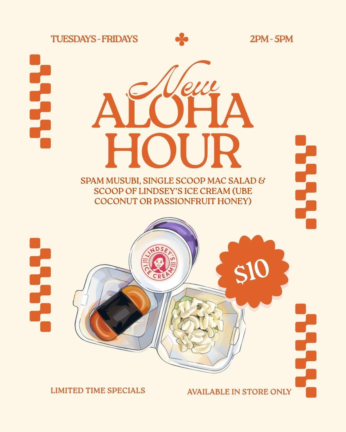 New Aloha Hour flyer: Tuesdays to Fridays 2pm to 5pm, spam musubi, mac salad and a scoop of Lindsey's Ice Cream for $10